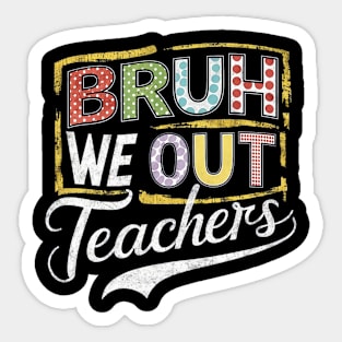 End Of School Year Teacher Summer Bruh We Out Teachers Sticker